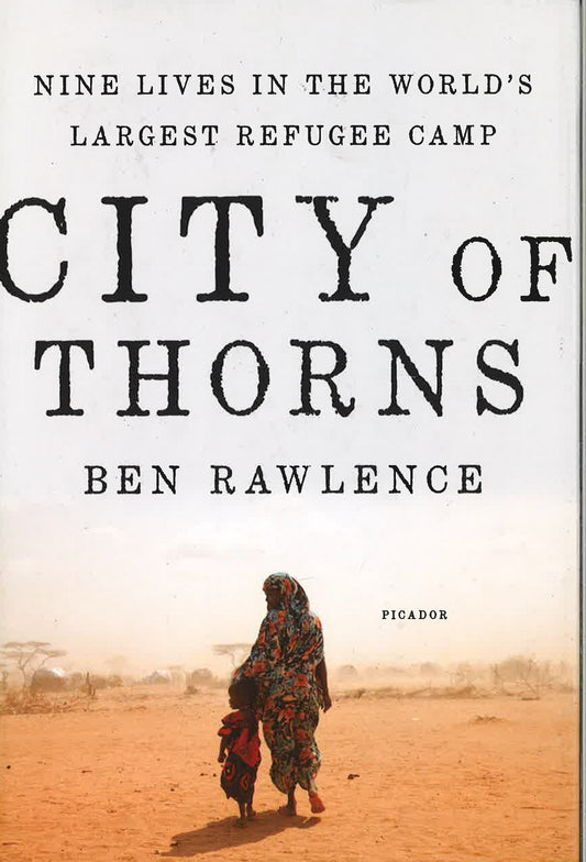 City Of Thorns : Nine Lives In The World's Largest Refugee Camp