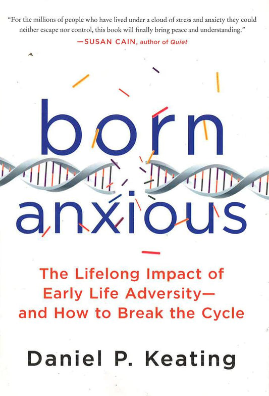 Born Anxious: The Lifelong Impact Of Early Life Adversity And How To Break The Cycle