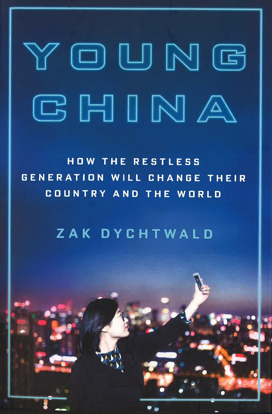 Young China: How The Restless Generation Will Change Their Country And The World
