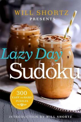 Will Shortz Presents Lazy Day Sudoku: 300 Easy To Hard Puzzles