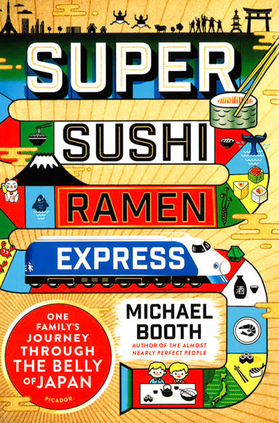 Super Sushi Ramen Express: One Family's Journey Through The Belly Of Japan