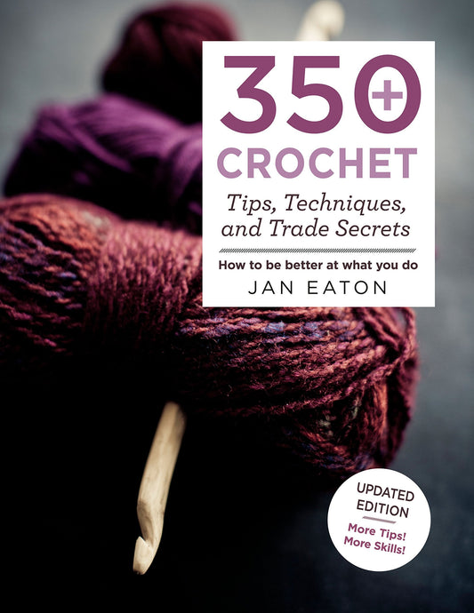 350+ Crochet Tips, Techniques, And Trade Secrets: Updated Edition??...
