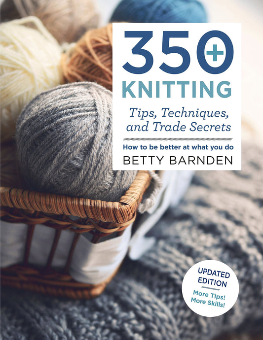 350+ Knitting Tips, Techniques, And Trade Secrets: How To Be Better
