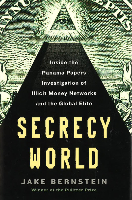 Secrecy World: Inside The Panama Papers Investigation Of Illicit Money Networks And The Global Elite