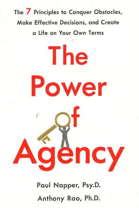 The Power Of Agency: The 7 Principles To Conquer Obstacles, Make Effective Decisions, And Create A Life On Your Own Terms