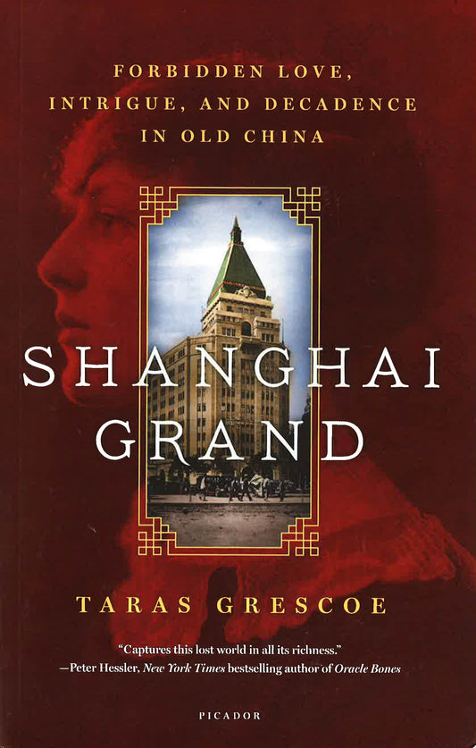 Shanghai Grand: Forbidden Love, Intrigue, And Decadence In Old China