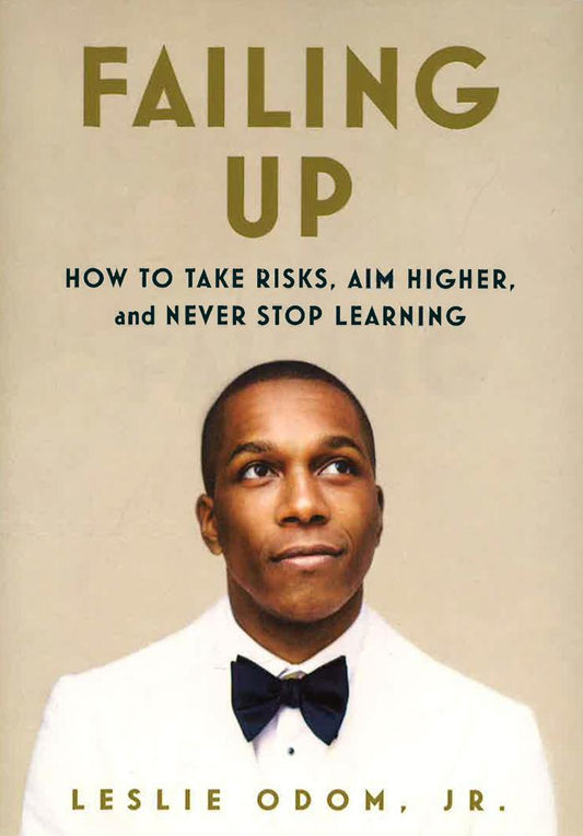 Failing Up: How To Take Risks, Aim Higher, And Never Stop Learning