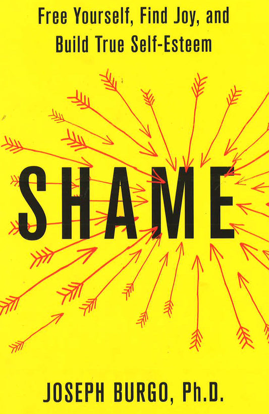 Shame: Free Yourself, Find Joy, And Build True Self-Esteem