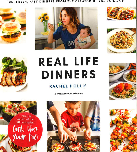 Real Life Dinners: Fun, Fresh, Fast Dinners From The Creator Of The Chic Site