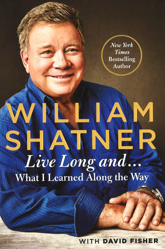 Live Long And . . .: What I Learned Along The Way