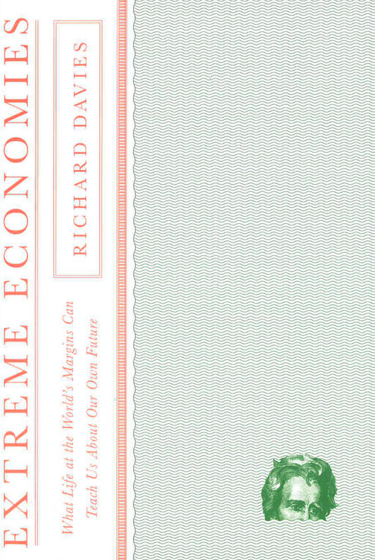 Extreme Economies: What Life At The World'S Margins Can Teach Us About Our Own Future