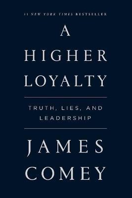 A Higher Loyalty: Truth, Lies, And Leadership