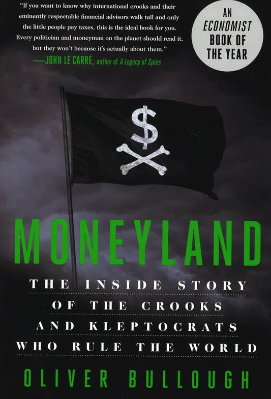 Moneyland: The Inside Story Of The Crooks And Kleptocrats Who Rule The World
