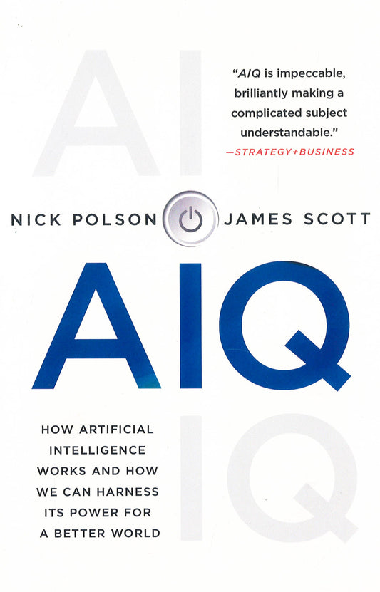 AIQ: How Artificial Intelligence Works and How We Can Harness Its Power for a Better World
