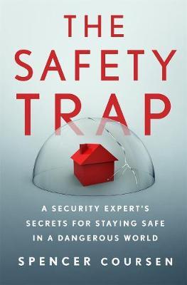 The Safety Trap: A Security Expert's Secrets for Staying Safe in a Dangerous World