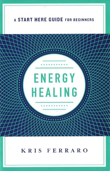 Energy Healing: Simple And Effective Practices To Become Your Own Healer (A Start Here Guide)