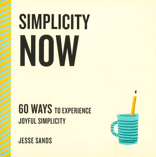 Simplicity Now: 60 Ways To Experience Joyful Simplicity