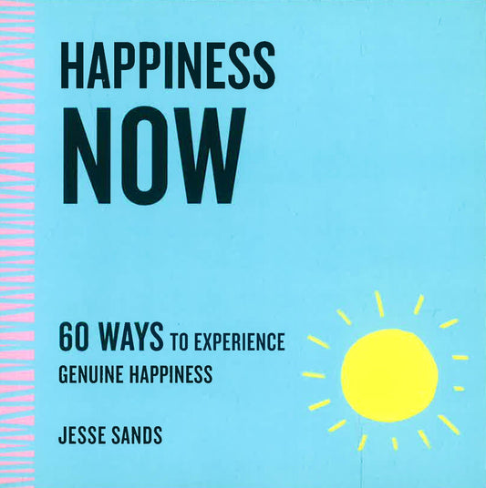 Happiness Now: 60 Ways To Experience Genuine Happiness