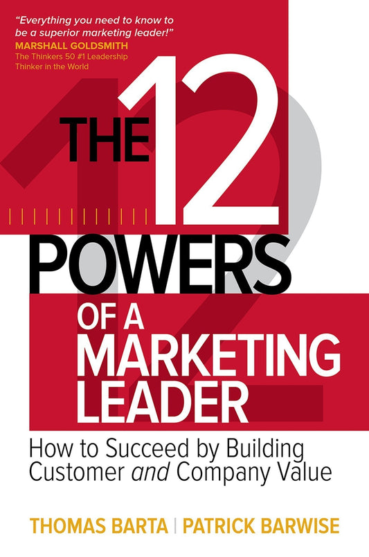 12 Powers Of A Marketing Leader: How To Succeed By Building Customer And Company Value