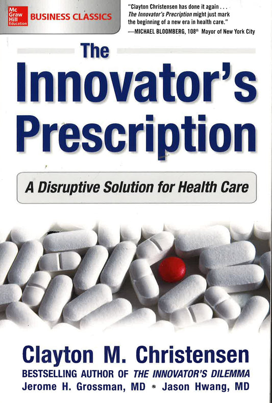 Innovator's Prescription: A Disruptive Solution For Health Care