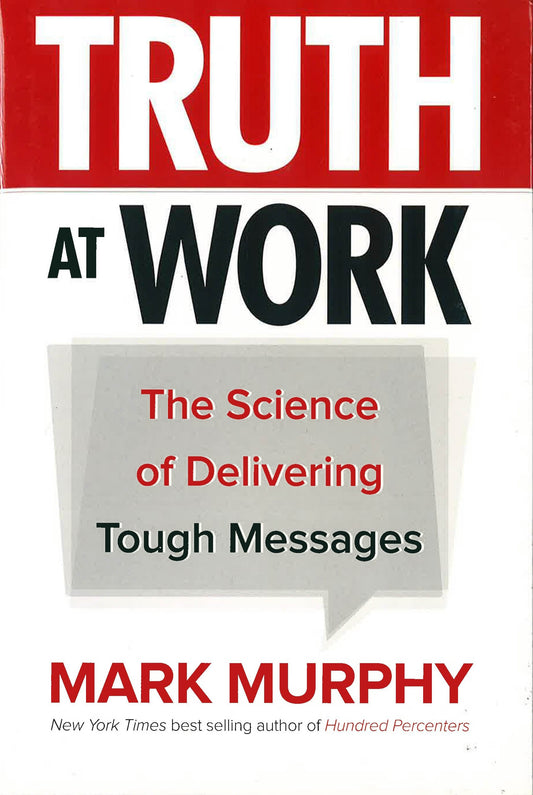 Truth At Work: The Science Of Delivering Tough Messages