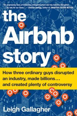 The Airbnb Story: How Three Ordinary Guys Disrupted An Industry, Made Billions And Created Plenty Of Controversy