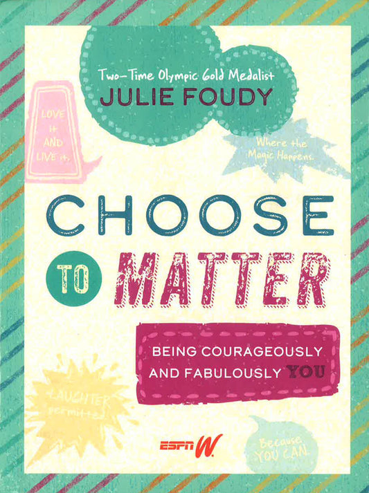 Choose To Matter: Being Courageously And Fabulously You