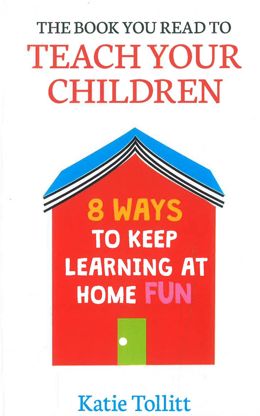 The Book You Read To Teach Your Children: 8 Ways To Keep Learning At Home Fun