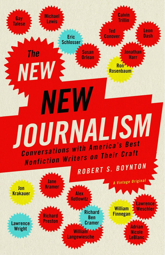 The New New Journalism: Conversations With America's Best Nonfiction Writers On Their Craft