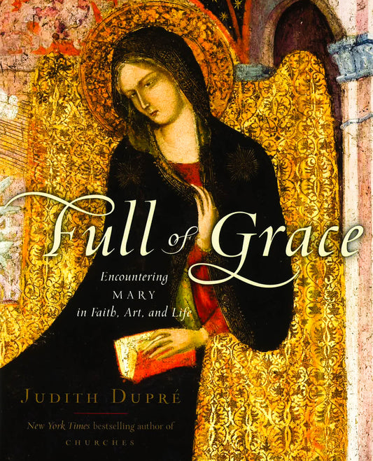Full Of Grace: Encountering Mary In Faith, Art, And Life