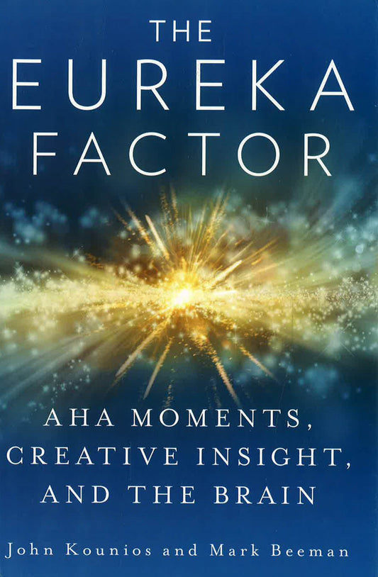 The Eureka Factor : Aha Moments , Creative Insight , And The Brain