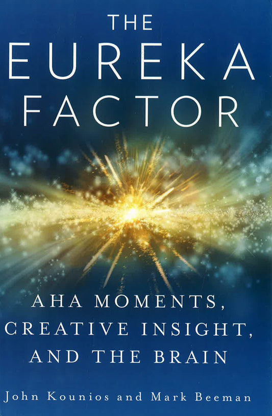 The Eureka Factor : Aha Moments , Creative Insight , And The Brain