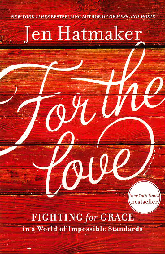 For The Love: Fighting For Grace In A World Of Impossible Standards