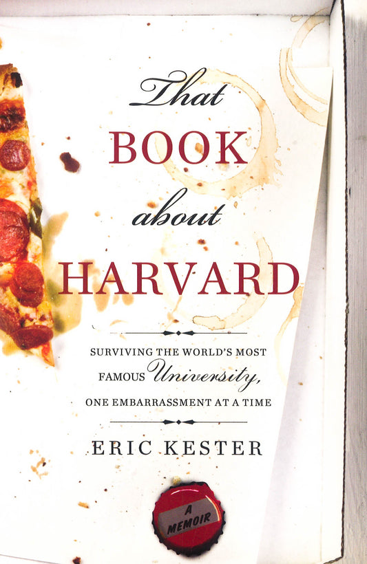 That Book About Harvard: Surviving The World's Most Famous University, One Embarrassment At A Time