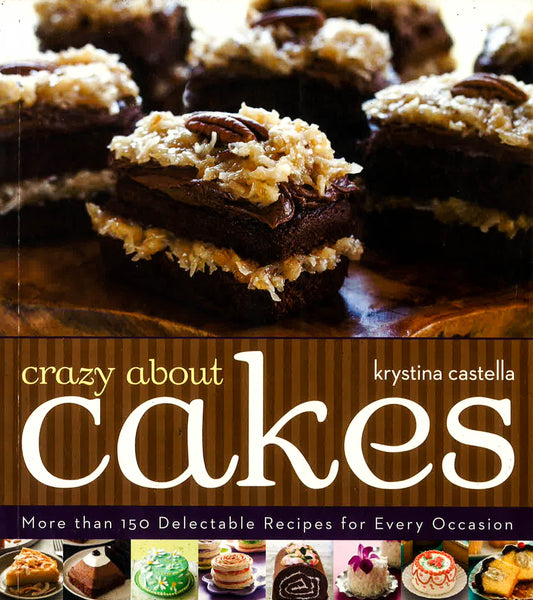 Crazy About Cakes: More Than 150 Delectable Recipes For Every Occasion