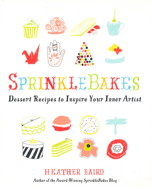 Sprinklebakes: Dessert Recipes To Inspire Your Inner Artist