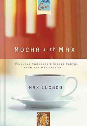Mocha with Max: Friendly Thoughts and Simple Truths from the Writings of Max Lucado