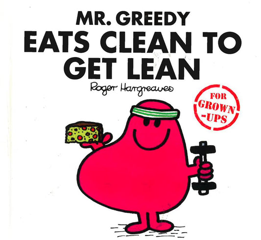 Mr Greedy Eats Clean To Get Lean Mr Men For Grown Ups