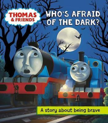 Thomas And Friends: Who's Afraid Of The Dark? : A Story About Being Brave