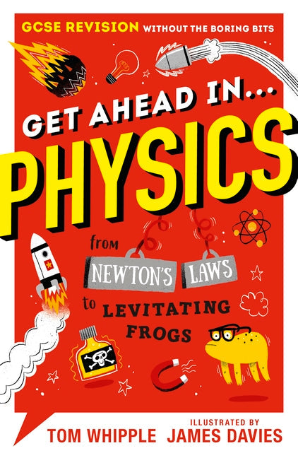 Get Ahead in ... PHYSICS : GCSE Revision without the boring bits, from Newton's Laws to levitating frogs