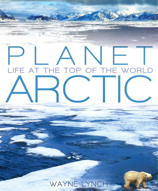 Planet Arctic: Life At The Top Of The World