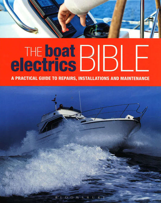 The Boat Electrics Bible: A Practical Guide To Repairs, Installations And Maintenance On Yachts And Motorboats