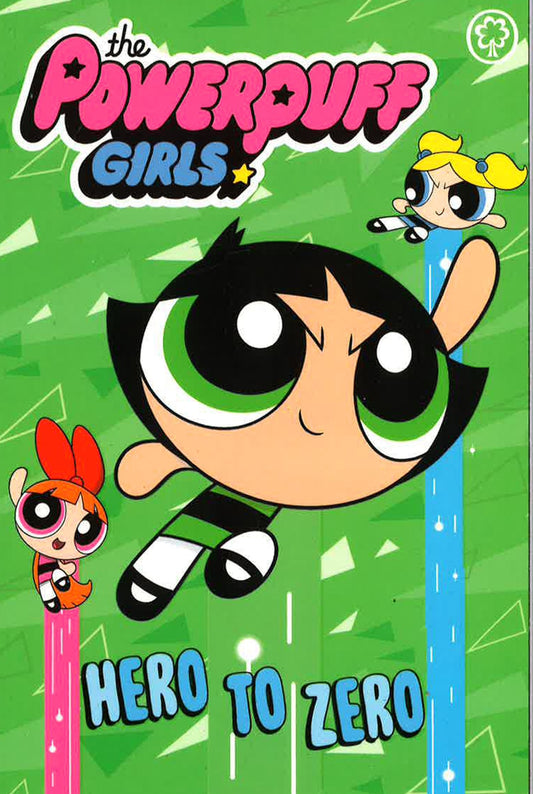 The Powerpuff Girls: Hero To Zero