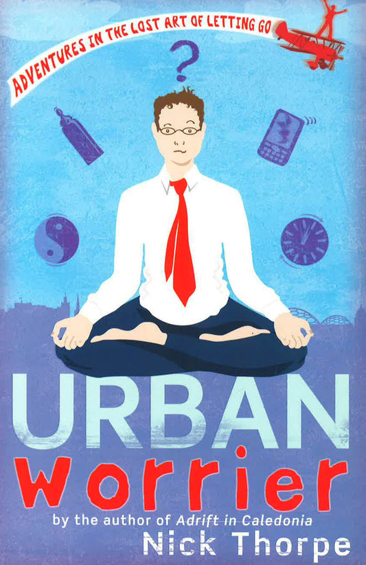 Urban Worrier: Adventures In The Lost Art Of Letting Go