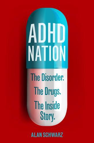 Adhd Nation : The Disorder. The Drugs. The Inside Story.