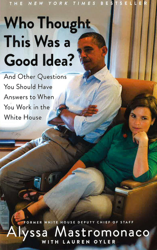 Who Thought This Was A Good Idea?: And Other Questions You Should Have Answers To When You Work In The White House