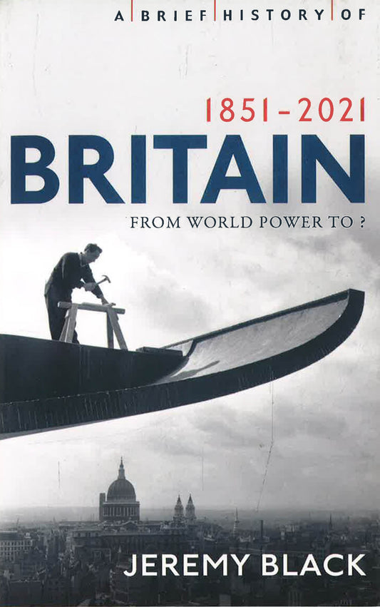 A Brief History Of Britain 1851-2021: From World Power To?