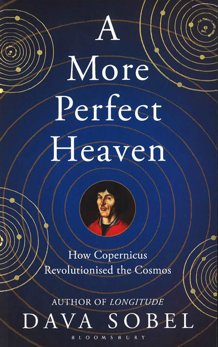 A More Perfect Heaven: How Copernicus Revolutionised The Cosmos