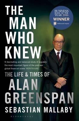 The Man Who Knew: The Life & Times Of Alan Greenspan