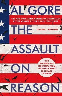The Assault On Reason: Our Information Ecosystem, From The Age Of Print To The Age Of Trump